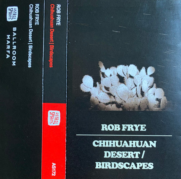 Rob Frye - Chihuahuan Desert / Birdscapes - New Cassette 2021 Astral Spirits Ballroom Marfa Tape - Electronic Experimental / Electroacoustic - Shuga Records