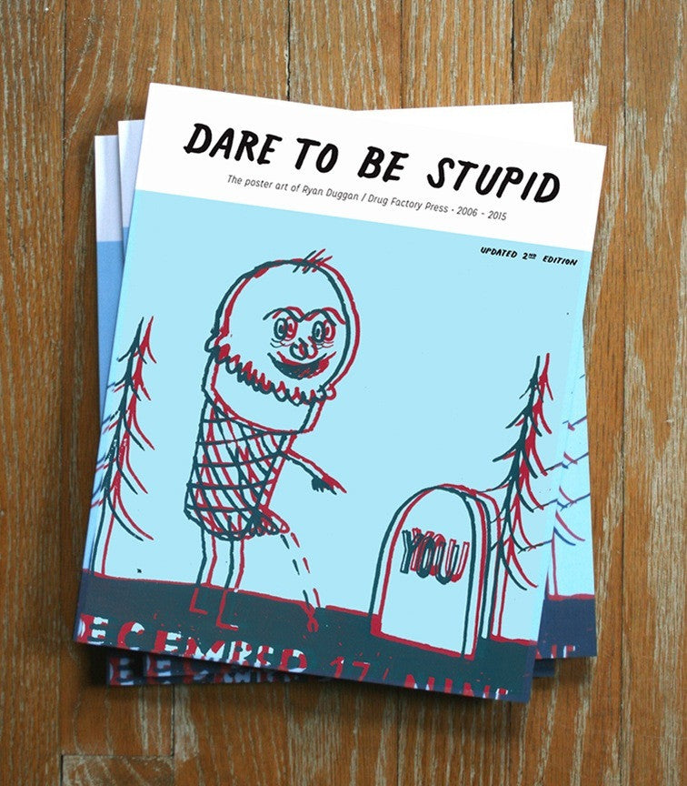 Dare To Be Stupid - The Poster Art of Ryan Duggan / Drug Factory Press (2006-2014) Hozac Books Compilation of Screen Print Art - 1st Edition (Limited to 300) - Chicago, IL