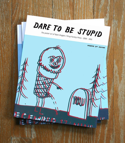 Dare To Be Stupid - The Poster Art of Ryan Duggan / Drug Factory Press (2006-2014) Hozac Books Compilation of Screen Print Art - 1st Edition (Limited to 300) - Chicago, IL - Shuga Records