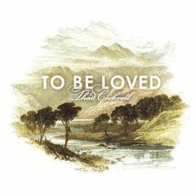 Thad Cockrell - To Be Loved - New LP Record 2009 Major 7 Music 180 gram Coke bottle clear Vinyl & Download - Rock / Acoustic - Shuga Records