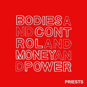 Priests ‎– Bodies And Control And Money And Power - New Vinyl Record 2014 Don Giovanni Pressing - Punk Rock
