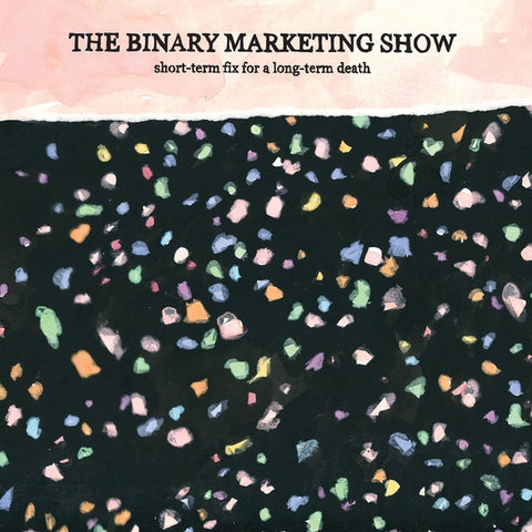 The Binary Marketing Show ‎– Short-Term Fix For A Long-Term Death - New LP Record 2018 Already Dead Tapes Vinyl & Download - Chicago Indie Pop / Electronica