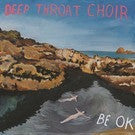 Deep Throat Choir - Be Ok - New LP Record 2017 Bella Union UK Import Vinyl & Download - Indie Pop
