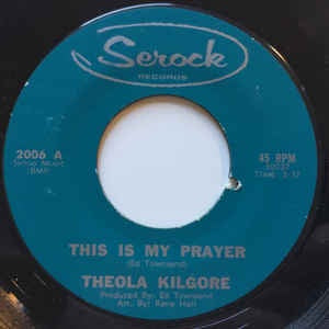 Theola Kilgore ‎– This Is My Prayer / As Long As You Need Me (Want Me, Love Me) - VG  7" Single 45RPM 1963 Serock Records USA - Funk / Soul