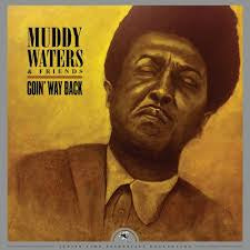 Muddy Waters & Friends - Goin' Way Back - New Vinyl Lp 2018 Justin Time Records RSD Black Friday First Release (Limited to 1000) - Chicago Blues