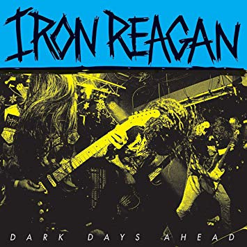 Iron Reagan ‎– Dark Days Ahead - New Vinyl Ep 2018 Pop Wig Records Pressing with Etched B-Side - Thrash / Hardcore