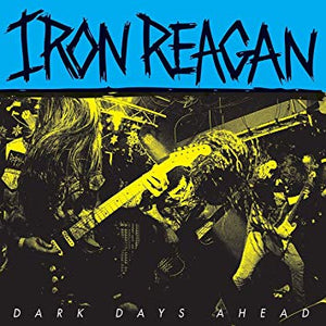 Iron Reagan ‎– Dark Days Ahead - New Vinyl Ep 2018 Pop Wig Records Pressing with Etched B-Side - Thrash / Hardcore