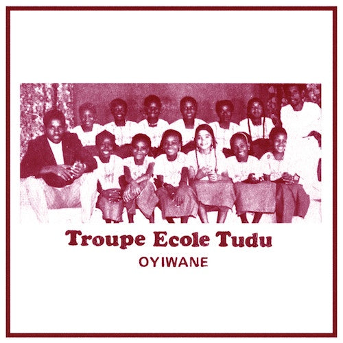 Troupe Ecole Tudu - Oyiwane - New Vinyl Lp 2018 Sahel Sounds Reissue Pressing (Limited to 500) - World Music / African / Folk