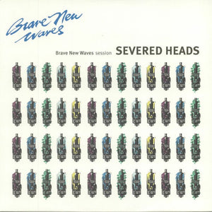Severed Heads – Brave New Waves Session - New LP Record 2018 Artoffact Vinyl & Download - Electronic / Industrial / Synth-pop