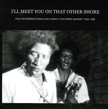 Various – I'll Meet You On That Other Shore: Field Recordings From Alan Lomax's "Southern Journey" 1959-1960 - LP Record 2010 Mississippi USA Vinyl & Booklet - Blues / Country Blues /