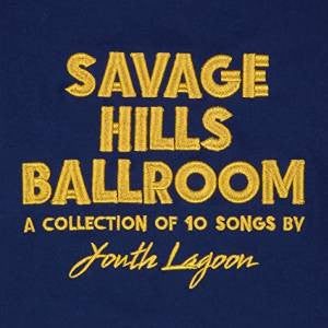 Youth Lagoon - Savage Hills Ballroom - New Lp Record 2015 Fat Possum Gold Vinyl - Electronic / Experimental / Synthpop
