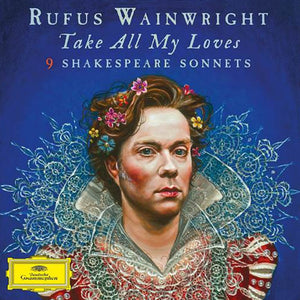 Rufus Wainwright ‎– Take All My Loves: 9 Shakespeare Sonnets - New 2 LP Record 2016 Deutsche Grammophon German 180 gram Vinyl & Download - Classical / Opera / Spoken Word