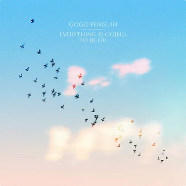 GoGo Penguin - Everything Is Going To Be OK - New LP Record 2023 Masterworks Vinyl - Jazz
