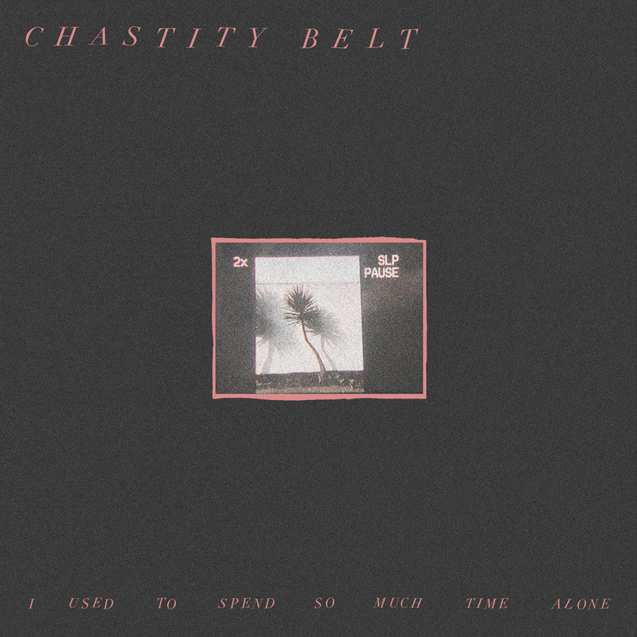 Chastity Belt - I Used to Spend So Much Time Alone - New Vinyl Record 2017 Hardly Art Lp & Download Vinyl - Indie Rock / Indie Pop