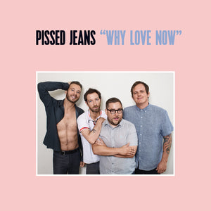 Pissed Jeans - Why Love Now - New Vinyl Record 2017 Sub Pop Records Loser Edition Colored Vinyl Press w/ Download - Punk Rock / Noise Rock