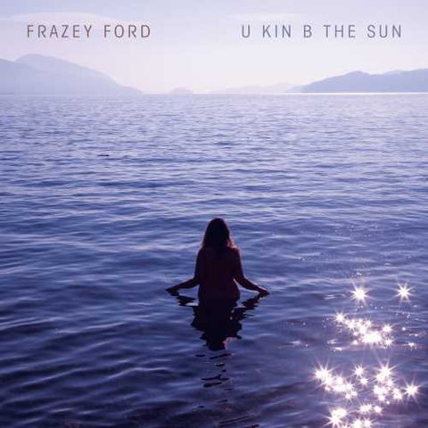 Frazey Ford ‎– U Kin B The Sun - New LP Record 2020 Arts & Crafts Canada Vinyl - Rock / Psychedelic / Soul