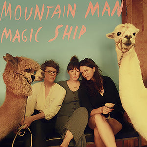 Mountain Man (Amelia Meath of Sylvan Esso) - Magic Ship - New Vinyl Lp 2018 Nonesuch Records - Folk / Appalachian Folk